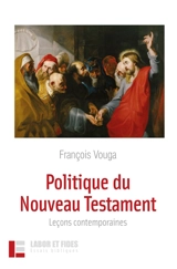 Politique du Nouveau Testament : leçons contemporaines - François Vouga