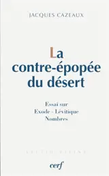 La contre-épopée du désert : l'Exode, le Lévitique, les Nombres - Jacques Cazeaux