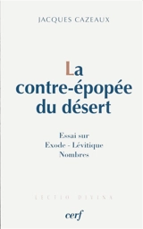 La contre-épopée du désert : l'Exode, le Lévitique, les Nombres - Jacques Cazeaux