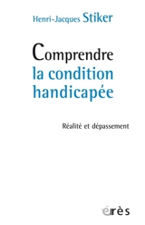 Comprendre la condition handicapée : réalité et dépassement - Henri-Jacques Stiker