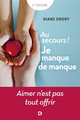 Au secours ! Je manque de manque : aimer n'est pas tout offrir - Diane Drory