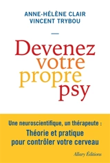 Devenez votre propre psy : une neuroscientifique, un thérapeute : théorie et pratique pour contrôler votre cerveau - Anne-Hélène Clair