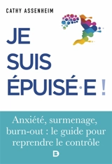 Je suis épuisé.e ! : anxiété, surmenage, burn-out : le guide pour reprendre le contrôle - Cathy Assenheim