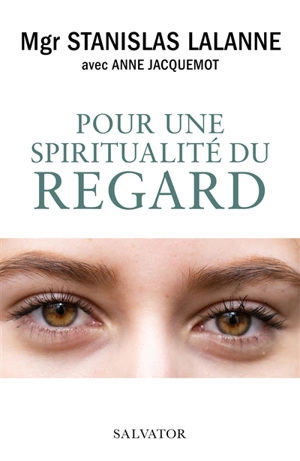 Pour une spiritualité du regard - Stanislas Lalanne