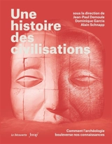 Une histoire des civilisations : comment l'archéologie bouleverse nos connaissances