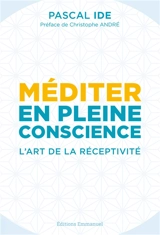 Méditer en pleine conscience : l'art de la réceptivité - Pascal Ide