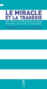 Le miracle et la tragédie : 1821-2021 : la Grèce entre le monde d'Homère et la province mondialisée - Giannis Kiourtsakis
