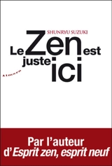Le zen est juste ici : témignages et anecdotes sur l'enseignement de Shunryu Suzuki - Shunryu Suzuki
