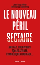 Le nouveau péril sectaire : antivax, crudivores, écoles Steiner, évangéliques radicaux... - Jean-Loup Adénor