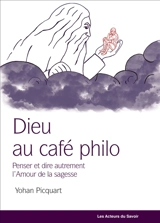 Dieu au café philo : penser et dire autrement l'amour de la sagesse - Yohan Picquart