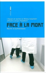 Face à la mort : récits d'euthanasie - Equipe de soutien du Réseau hospitalier d'Anvers campus Middelheim