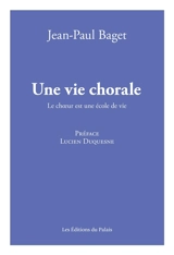 Une vie chorale : le choeur est une école de vie - Jean-Paul Baget
