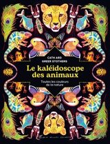 Le kaléidoscope des animaux : toutes les couleurs de la nature - Cath Ard