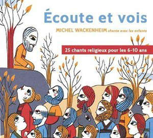 Écoute et vois : 25 chants religieux pour les 6-10 ans - Michel Wackenheim