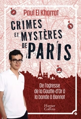 Crimes et mystères de Paris : de l'ogresse de la Goutte-d'Or à la bande à Bonnot - Paul El Kharrat