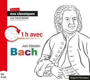 1 h avec Jean-Sébastien Bach : Révisons nos classiques avec Patrick Barbier - Patrick (1956-....) Barbier
