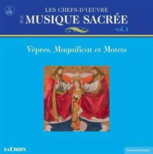 Les chefs-d'oeuvre de la musique sacrée : Vol 3 : vêpres, magnificat et motets