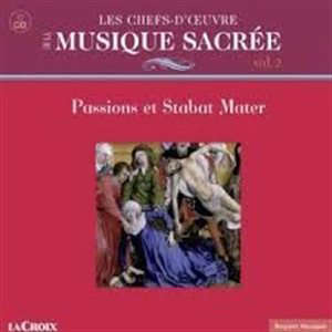 Les chefs-d'oeuvre de la musique sacrée : Vol 2 : passions et stabat mater