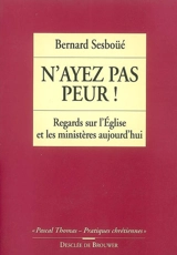 N'ayez pas peur : regards sur l'Eglise et les ministères aujourd'hui - Bernard Sesboüé