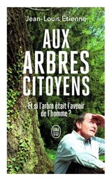 Aux arbres citoyens : et si l'arbre était l'avenir de l'homme ? - Jean-Louis Etienne