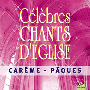 Célèbres chants d'église : Carême - Pâques - Ensemble vocal l'Alliance