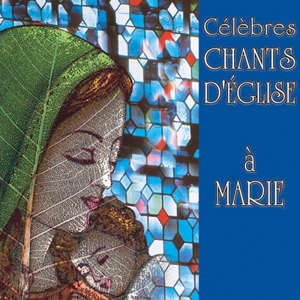 Célèbres Chants d'Eglise à Marie - Ensemble vocal l'Alliance