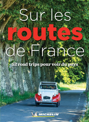 Sur les routes de France : 52 road trips pour voir du pays - Manufacture française des pneumatiques Michelin