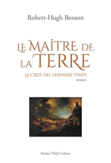 Le maître de la terre : la crise des derniers temps - Robert Hugh Benson