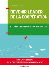 Devenir leader de la coopération : et créer des dream-teams innovantes - Juliette Tournand