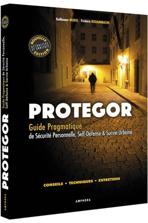 Protegor : guide pragmatique de sécurité personnelle, self-défense & survie urbaine : conseils, techniques, entretiens - Guillaume Morel
