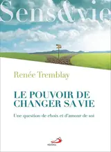 Le pouvoir de changer sa vie : une question de choix et d'amour de soi - Renée Tremblay