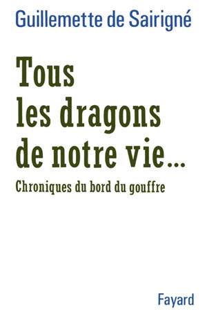 Tous les dragons de notre vie : chroniques du bord du gouffre - Guillemette de Sairigné