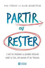 Partir ou rester : l'art de prendre la bonne décision dans la vie, en amour et au travail - Peg Streep