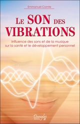 Le son des vibrations : influence des sons et de la musique sur la santé et le développement personnel - Emmanuel Comte