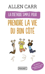 La méthode simple pour prendre la vie du bon côté - Allen Carr