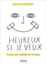Heureux si je veux : en finir avec l'insatisfaction chronique - Patrick Collignon