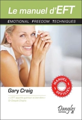 Le manuel d'EFT : emotional freedom techniques - Gary Craig