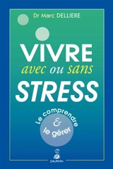 Vivre avec ou sans stress : le comprendre & le gérer - Marc Dellière