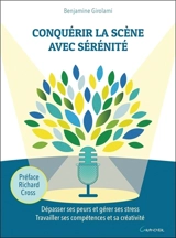 Conquérir la scène avec sérénité : dépasser ses peurs et gérer ses stress, travailler ses compétences et sa créativité - Benjamine Girolami