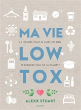 Ma vie low tox : le manuel pour se faire du bien et prendre soin de la planète - Alexx Stuart