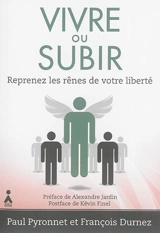 Vivre ou subir : reprenez les rênes de votre liberté - Paul Pyronnet
