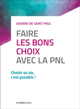 Faire les bons choix avec la PNL : choisir sa vie, c'est possible ! - Josiane de Saint Paul