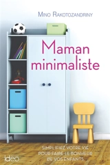 Maman minimaliste : simplifiez votre vie pour faire le bonheur de vos enfants - Mino Rakotozandriny