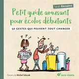 Petit guide amusant pour écolos débutants : 50 gestes qui peuvent tout changer - Sarah Bienaimé