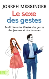 Le sexe des gestes : le dictionnaire illustré des gestes des femmes et des hommes - Joseph Messinger