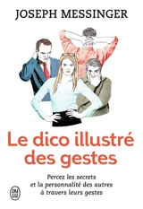 Le dico illustré des gestes : percez les secrets et la personnalité des autres à travers leurs gestes - Joseph Messinger
