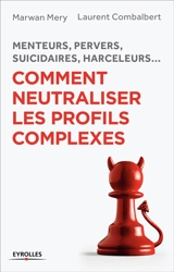 Menteurs, pervers, suicidaires, harceleurs... : comment neutraliser les profils complexes - Marwan Méry