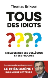 Tous des idiots ? : mieux cerner ses collègues et ses proches : identifier les types de personnalités pour mieux communiquer - Thomas Erikson