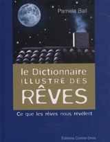 Le dictionnaire illustré des rêves : ce que les rêves nous révèlent - Pamela J. Ball