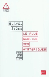 Le plus sublime des hystériques : Hegel avec Lacan - Slavoj Zizek